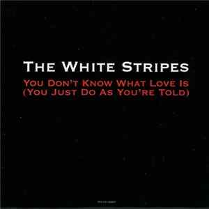 The White Stripes - You Don't Know What Love Is (You Just Do As You're Told) FLAC