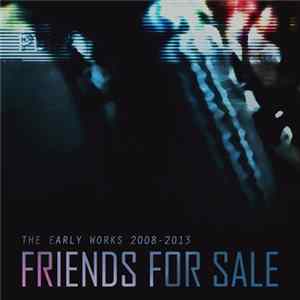 Friends for Sale - The Early Works (2008-2013) FLAC