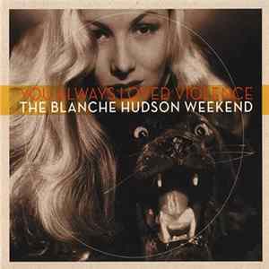 The Blanche Hudson Weekend - You Always Loved Violence FLAC
