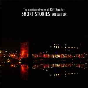 The Ambient Drones Of Bill Baxter - Short Stories Volume Six FLAC