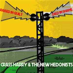 Crass Harry & The New Hedonists - Raised In Guilt, Died In Shame FLAC