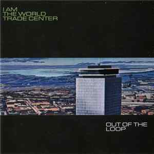 I Am The World Trade Center - Out Of The Loop FLAC