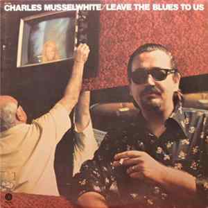 Charles Musselwhite - Leave The Blues To Us FLAC