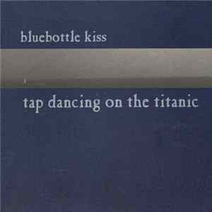 Bluebottle Kiss - Tap Dancing On The Titanic FLAC