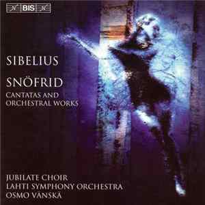 Sibelius / Jubilate Choir, Lahti Symphony Orchestra, Osmo Vänskä - Snöfrid - Cantatas And Orchestral Works FLAC
