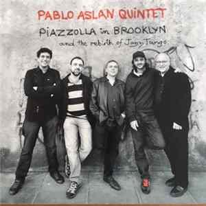 Pablo Aslan Quintet - Piazzolla in Brooklyn And The Rebirth Of Jazz Tango FLAC
