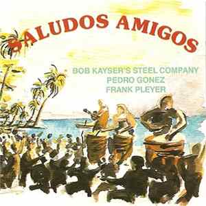 Bob Kayser's Steel Company, Pedro Gonez, Frank Pleyer - Saludos Amigos FLAC