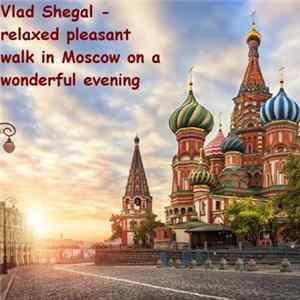 Vlad Shegal - Relaxed Pleasant Walk In Moscow On A Wonderful Evening FLAC