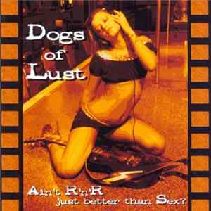 Dogs Of Lust - Aint R'n'R Just Better Than Sex FLAC
