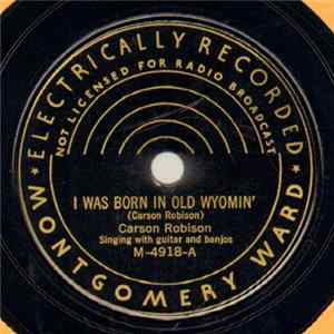 Carson Robison - I Was Born In Old Wyomin' / I Left Her Standin' There There (With A Doo-Dad In Her Hair) FLAC