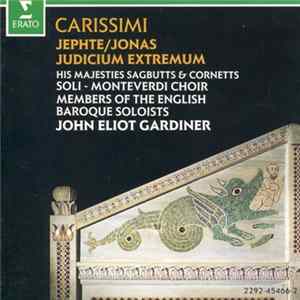 Carissimi - His Majesties Sagbutts And Cornetts, Monteverdi Choir , Members Of The English Baroque Soloists, John Eliot Gardiner - Judicum Extremum / Jonas / Jephte FLAC