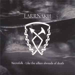 Larrnakh - Necrofolk - Like The Silken Shrouds Of Death FLAC