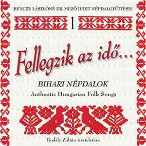 Bencze Lászlóné Dr. Mező Judit - Fellegzik Az Idő - Authentic Hungarian Folk Songs (Kodály Zoltán Tiszteletére) FLAC