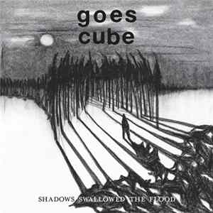 Goes Cube - Shadows Swallowed The Flood FLAC