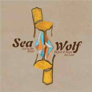 Sea Wolf - Get To The River Before It Runs Too Low FLAC