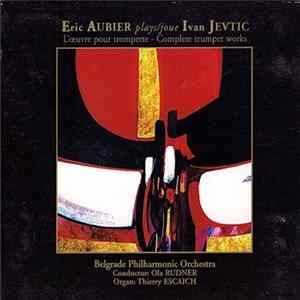 Eric Aubier, Ivan Jevtic, Belgrade Philharmonic Orchestra Conductor Ola Rudner, Thierry Escaich - Eric Aubier Plays Ivan Jevtic FLAC
