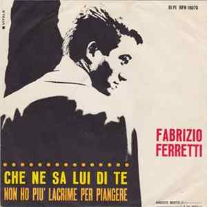 Fabrizio Ferretti - Che Ne Sa Lui Di Te / Non Ho Più Lacrime Per Piangere FLAC