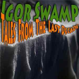 Igor Swamp - Tales From The Last Decade FLAC