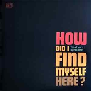 The Dream Syndicate - How Did I Find Myself Here? FLAC