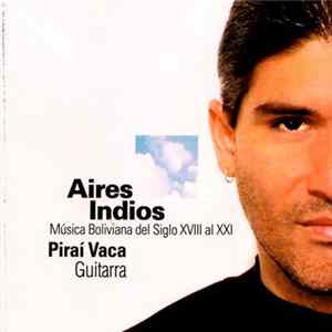 Piraí Vaca - Aires Indios: Música Boliviana Del Siglo XVIII Al XXI FLAC