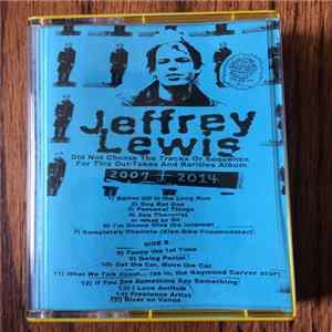 Jeffrey Lewis - Jeffrey Lewis Did Not Choose The Tracks Or Sequence For This Out-Takes And Rarities Album 2007-2014 FLAC