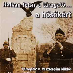 Vesztergám Miklós - Halkan Felsír A Tárogató... A Hősökért FLAC