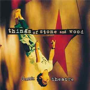Things Of Stone And Wood - Junk Theatre FLAC