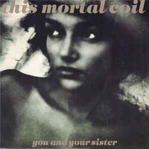 This Mortal Coil - You And Your Sister FLAC