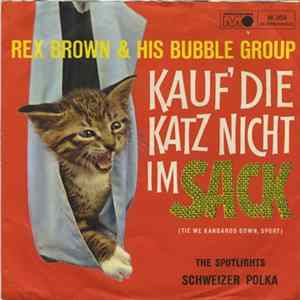Rex Brown & His Bubble Group / The Spotlights , Orchester Rex Brown - Kauf' Die Katz Nicht Im Sack (Tie Me Kangaroo Down, Sport) / Schweizer Polka FLAC