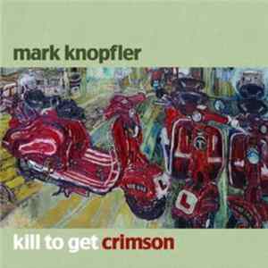 Mark Knopfler - Kill To Get Crimson FLAC