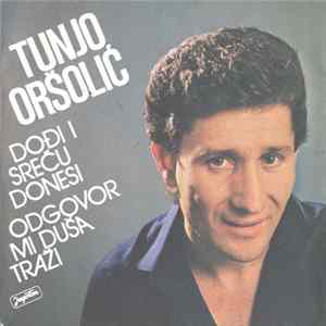 Tunjo Oršolić - Dođi I Sreću Donesi / Odgovor Mi Duša Traži FLAC