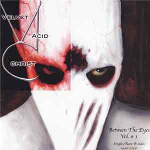 Velvet Acid Christ - Between The Eyes Vol. # 1 (Singles/Rare B-Sides 1996-2000) FLAC