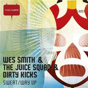 Wes Smith & The Juice Squad & Dirty Kicks - Sweat / Way Up FLAC