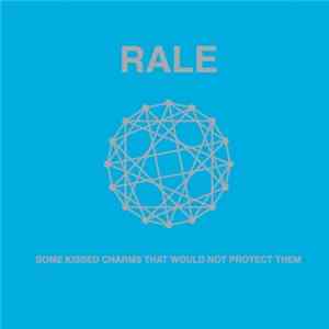 Rale - Some Kissed Charms That Would Not Protect Them FLAC