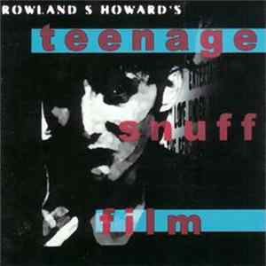 Rowland S. Howard - Teenage Snuff Film FLAC