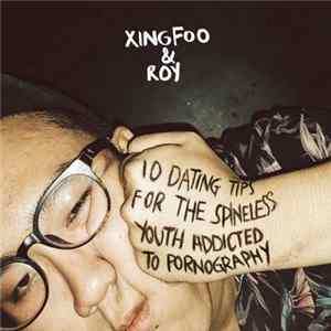 Xingfoo & Roy - 10 Dating Tips For The Spineless Youth Addicted to Pornography FLAC