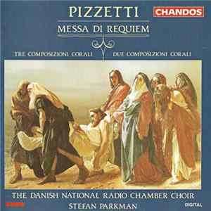 Pizzetti, The Danish National Radio Chamber Choir, Stefan Parkman - Messa Di Requiem / Tre Composizioni Corali / Due Composizioni Corali FLAC