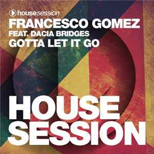 Francesco Gomez Feat. Dacia Bridges - Gotta Let It Go FLAC