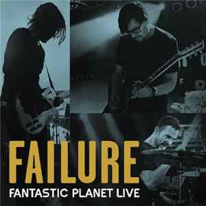 Failure - Fantastic Planet Live FLAC