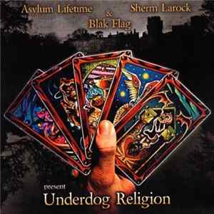 Asylum Lifetime, Blak Flag & Sherm Larock - Underdog Religion FLAC