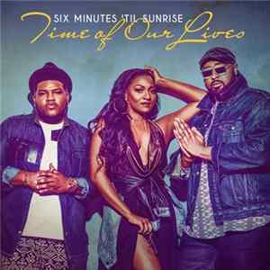 Six Minutes 'Til Sunrise - Time Of Our Lives FLAC