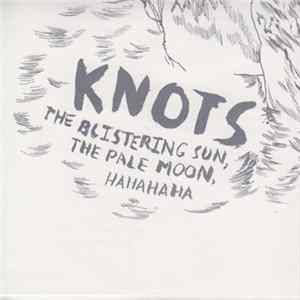 Knots - The Blistering Sun, The Pale Moon, Ha Ha Ha Ha FLAC