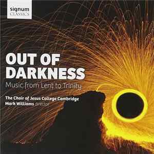 The Choir Of Jesus College Cambridge, Mark Williams - Out Of Darkness. Music From Lent To Trinity FLAC