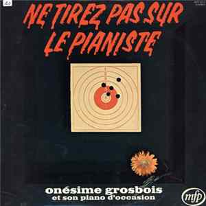Onésime Grosbois Et Son Piano D'Occasion - Ne Tirez Pas Sur Le Pianiste FLAC