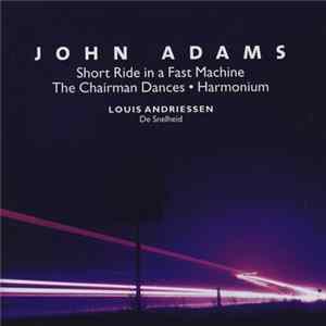 John Adams / Louis Andriessen - Short Ride In A Fast Machine • The Chairman Dances • Harmonium / De Snelheid FLAC