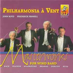 Philharmonia À Vent, John Boyd • Frederick Fennell / Bach • Wagner • Miaskovsky • Brahms • Debussy • Husa - Masterworks For Wind Band FLAC