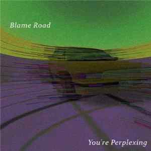 You're Perplexing - Blame Road FLAC