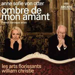 Anne Sofie Von Otter, Les Arts Florissants, William Christie - Ombre De Mon Amant (French Baroque Arias) FLAC