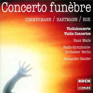 Zimmermann / Hartmann / Egk, Hans Maile / Radio-Symphonie-Orchester Berlin / Alexander Sander - Concerto Funèbre (Violinkonzerte - Violin Concertos) FLAC