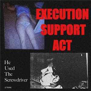 Execution Support Act - He Used The Screwdriver FLAC